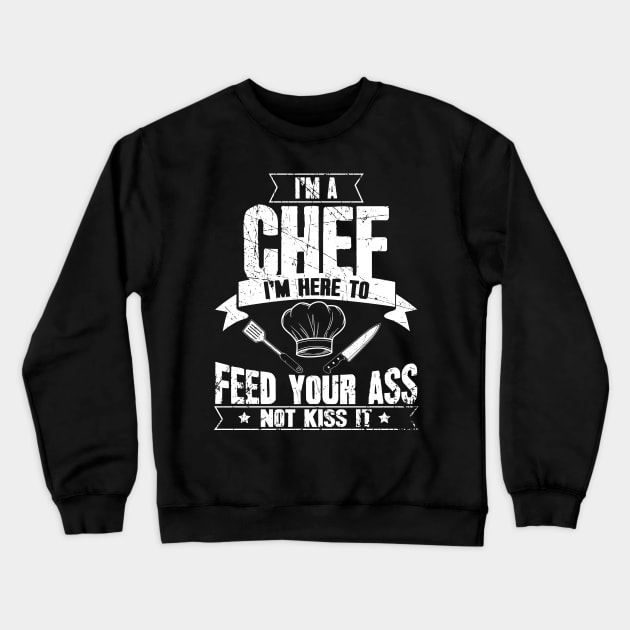 I'm a chef I'm here to feed your ass not kiss it Crewneck Sweatshirt by captainmood